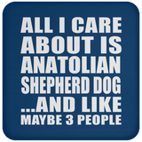All I Care About Is Anatolian Shepherd Dog - Drink Coaster