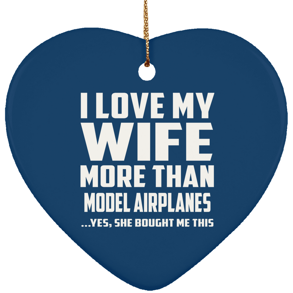 I Love My Wife More Than Model Airplanes - Heart Ornament