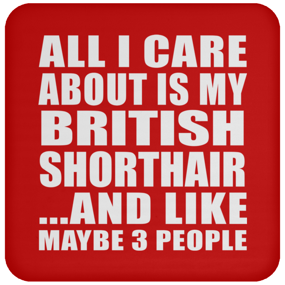All I Care About Is My British Shorthair - Drink Coaster