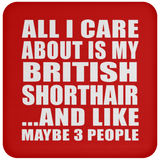 All I Care About Is My British Shorthair - Drink Coaster