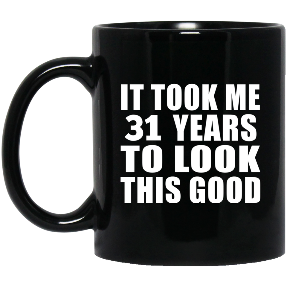 31st Birthday Took Me 31 Years To Look This Good - 11 Oz Coffee Mug Black