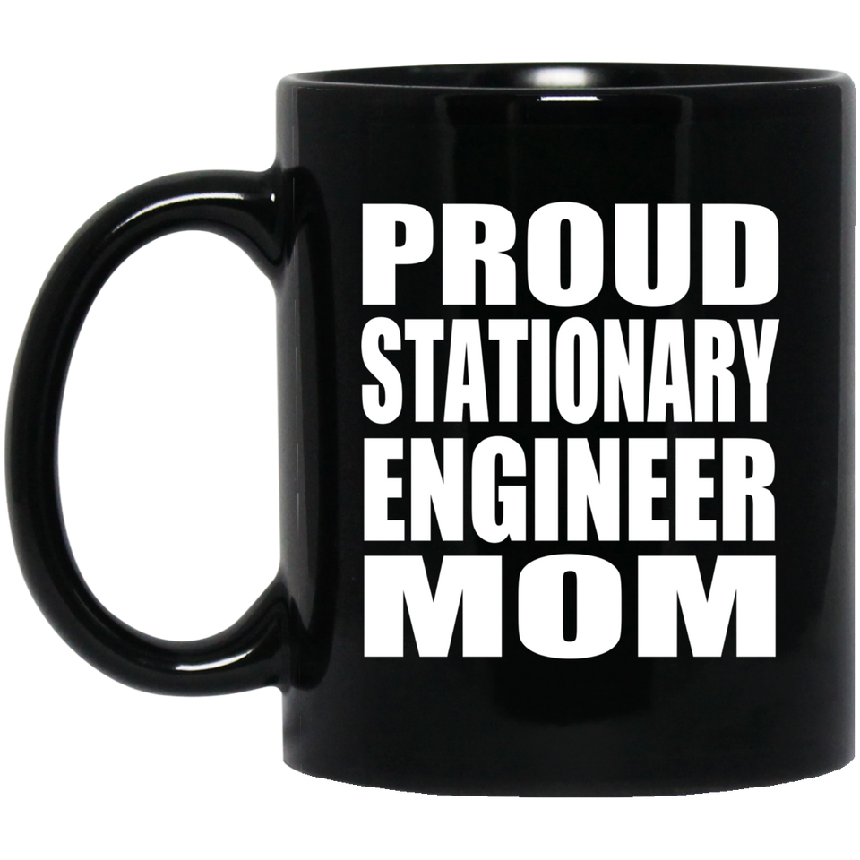 Proud Stationary Engineer Mom - 11oz Coffee Mug Black