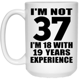 37th Birthday I'm Not 37 I'm 18 With 19 Years Experience - 15oz Coffee Mug