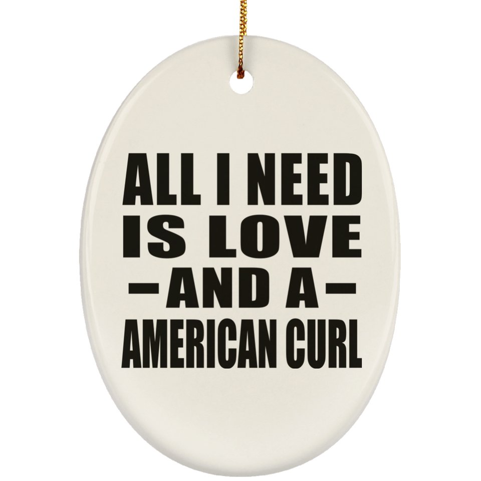 All I Need Is Love And A American Curl - Oval Ornament