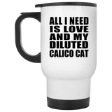 All I Need Is Love And My Diluted Calico Cat - White Travel Mug