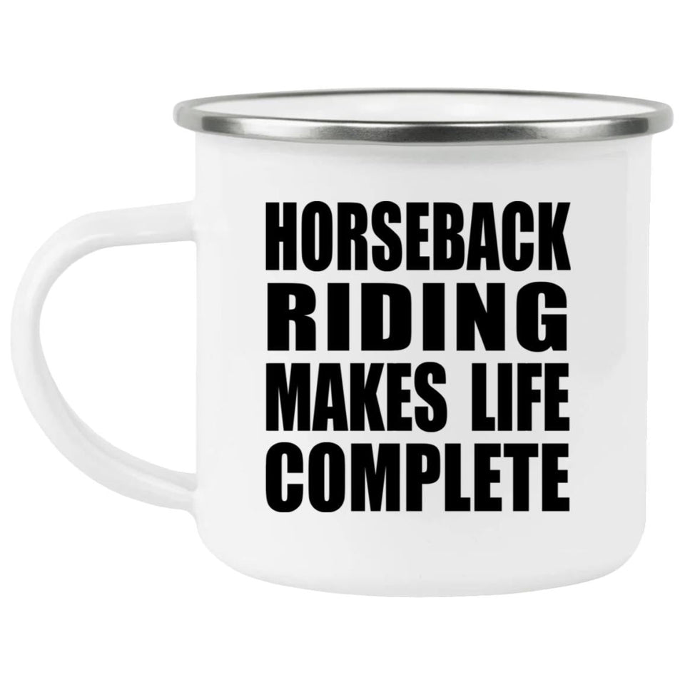 Horseback Riding Makes Life Complete - 12oz Camping Mug
