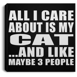 All I Care About Is My Cat - Canvas Square
