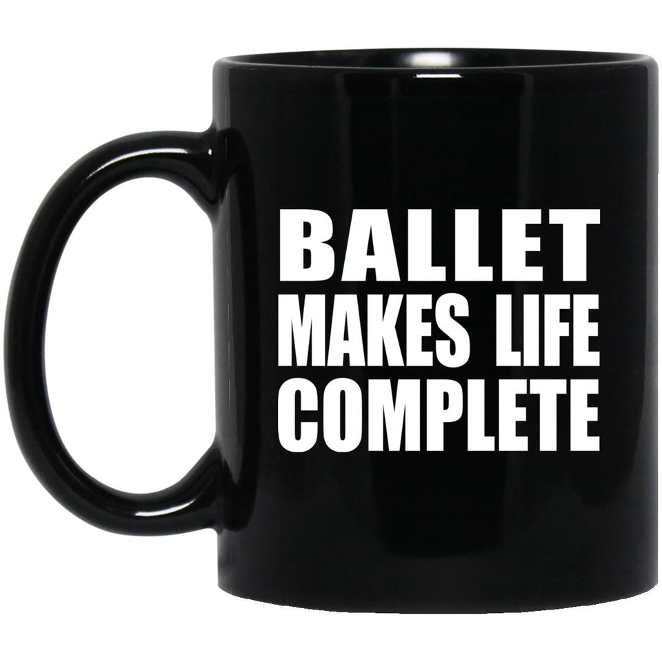 Ballet Makes Life Complete - 11oz Coffee Mug Black
