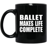 Ballet Makes Life Complete - 11oz Coffee Mug Black