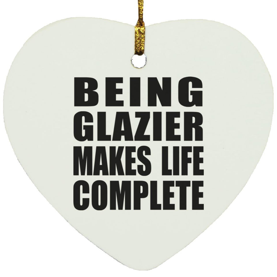 Being Glazier Makes Life Complete - Heart Ornament