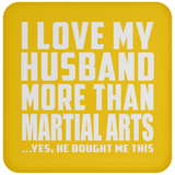 I Love My Husband More Than Martial Arts - Drink Coaster