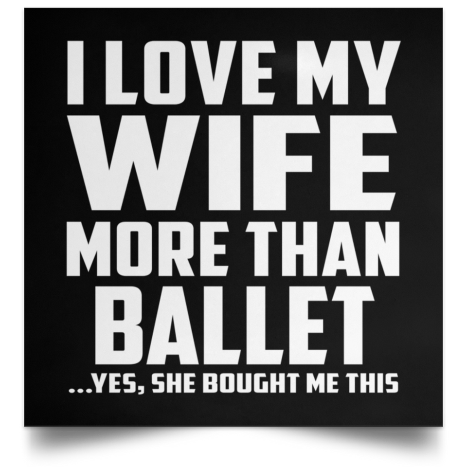 I Love My Wife More Than Ballet - Poster Square