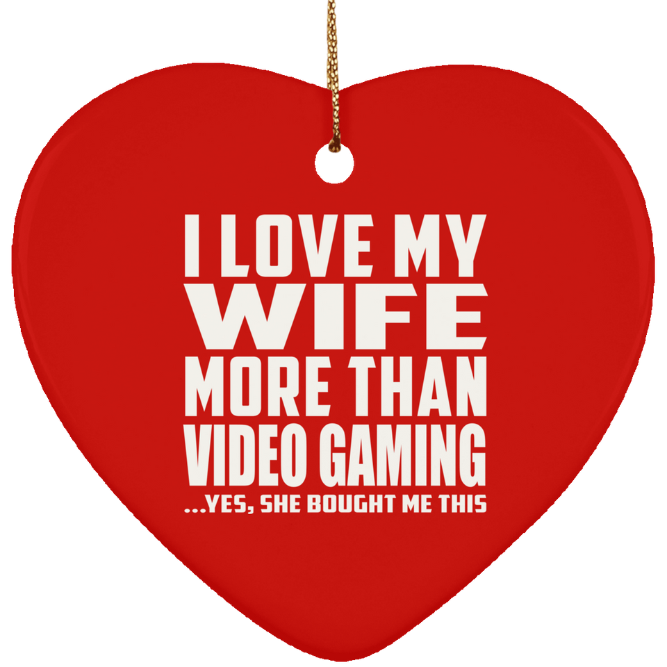 I Love My Wife More Than Video Gaming - Heart Ornament