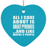 All I Care About Is Great Pyrenees - Heart Ornament