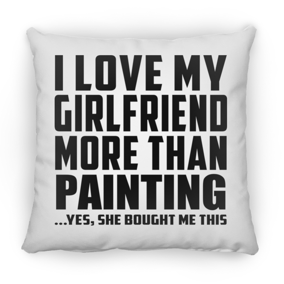 I Love My Girlfriend More Than Painting - Throw Pillow