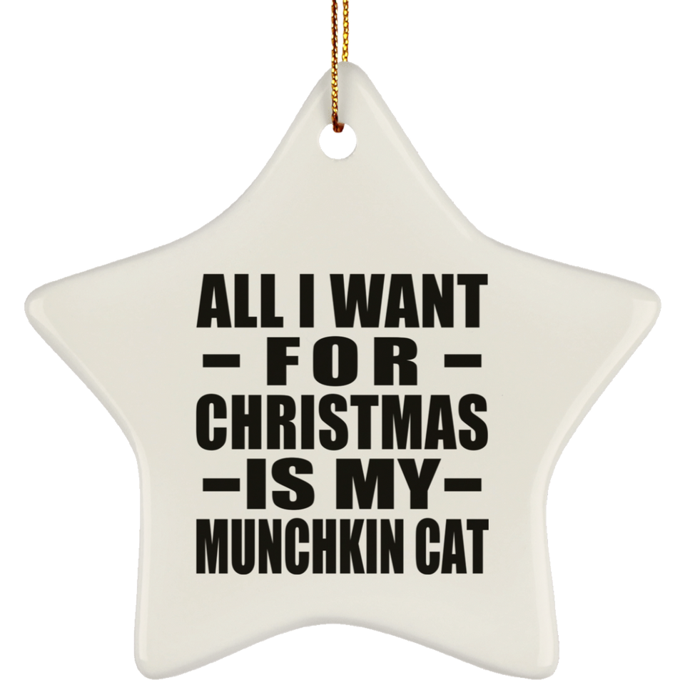 All I Want For Christmas Is My Munchkin Cat - Star Ornament