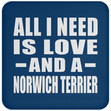 All I Need Is Love And A Norwich Terrier - Drink Coaster