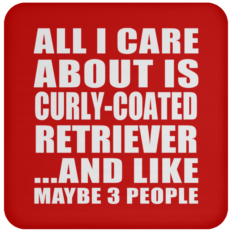 All I Care About Is Curly-Coated Retriever - Drink Coaster