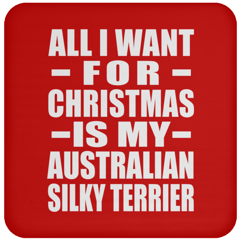 All I Want For Christmas Is My Australian Silky Terrier - Coaster