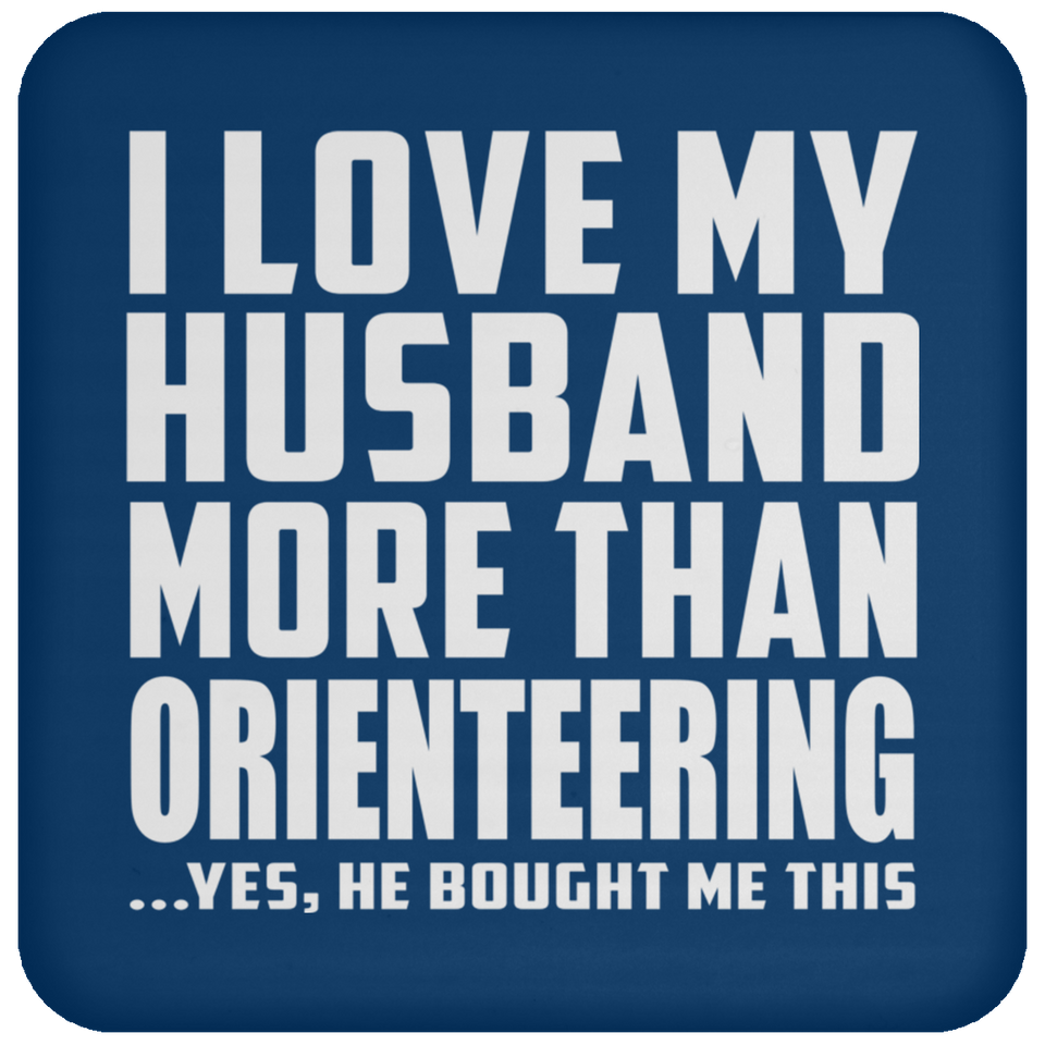I Love My Husband More Than Orienteering - Drink Coaster