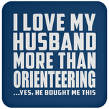 I Love My Husband More Than Orienteering - Drink Coaster