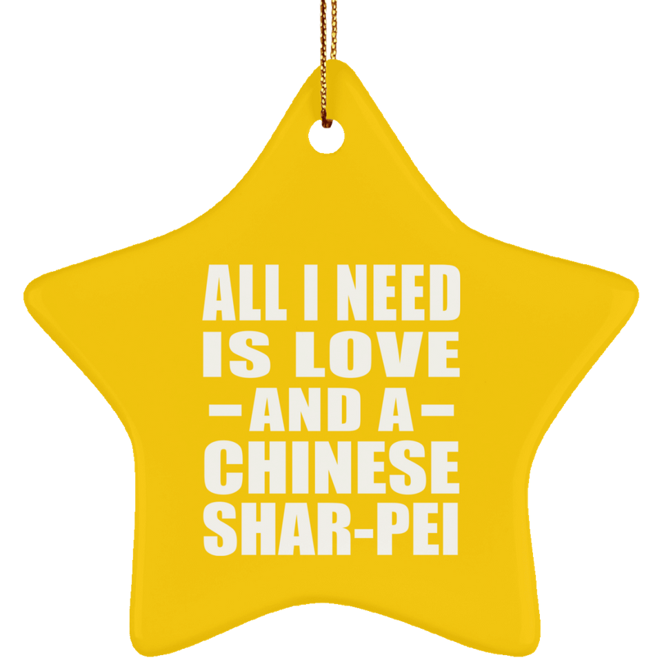 All I Need Is Love And A Chinese Shar-Pei - Star Ornament