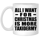 All I Want For Christmas Is More Taxidermy - 11 Oz Coffee Mug