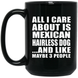 All I Care About Is Mexican Hairless Dog - 15 Oz Coffee Mug Black