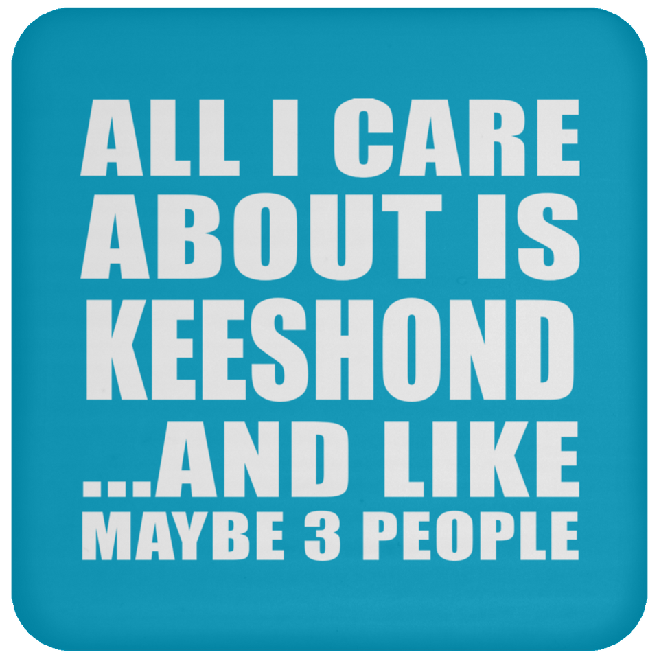 All I Care About Is Keeshond - Drink Coaster