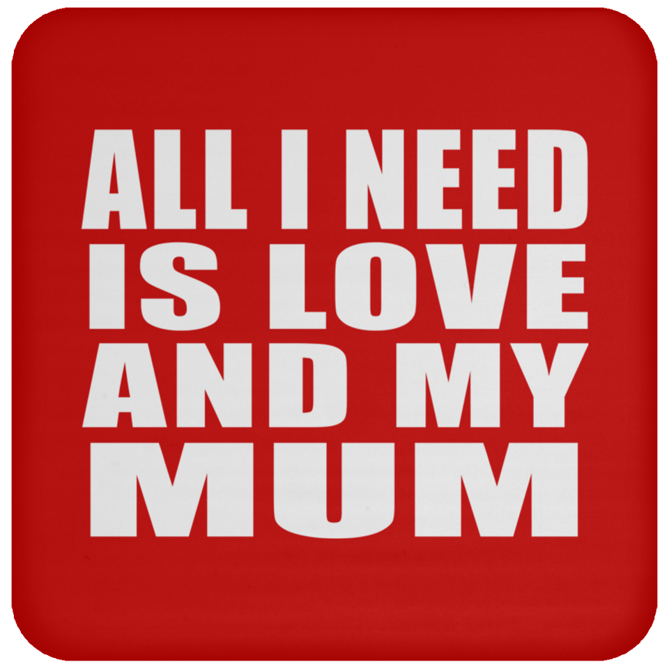 All I Need Is Love And My Mum - Drink Coaster