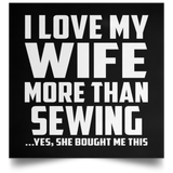 I Love My Wife More Than Sewing - Poster Square