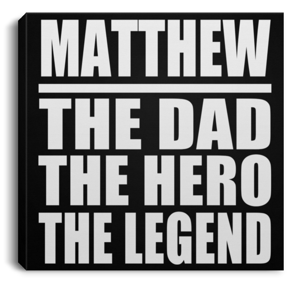 Matthew The Dad The Hero The Legend - Canvas Square