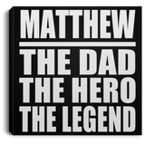 Matthew The Dad The Hero The Legend - Canvas Square