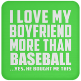 I Love My Boyfriend More Than Baseball - Drink Coaster