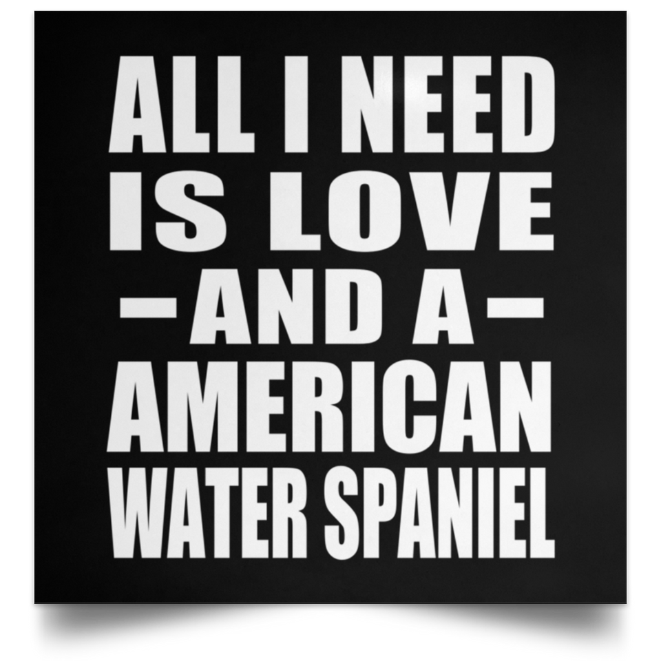 All I Need Is Love And A American Water Spaniel - Poster Square