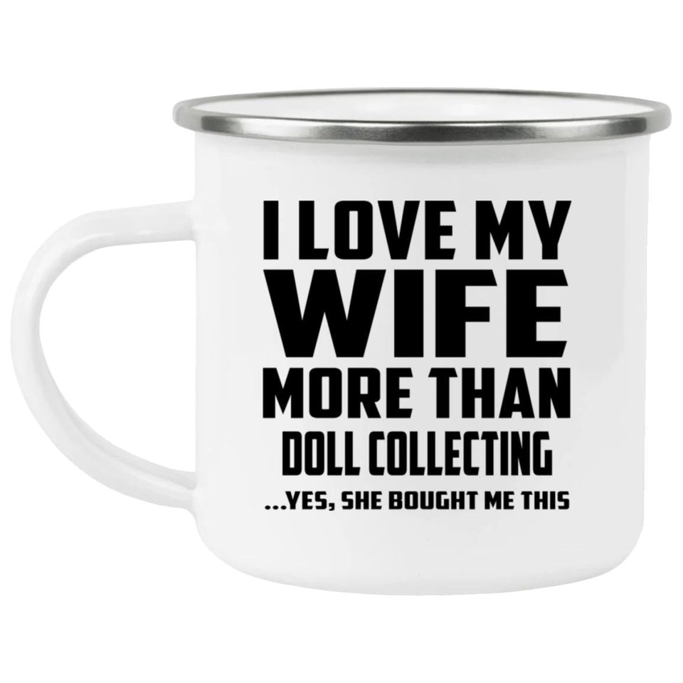 I Love My Wife More Than Doll Collecting - 12oz Camping Mug