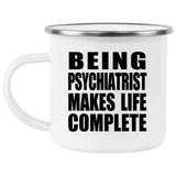Being Psychiatrist Makes Life Complete - 12oz Camping Mug