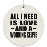 All I Need Is Love And A Working Kelpie - Circle Ornament