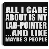 All I Care About Is My Lab-Pointer - Canvas Square