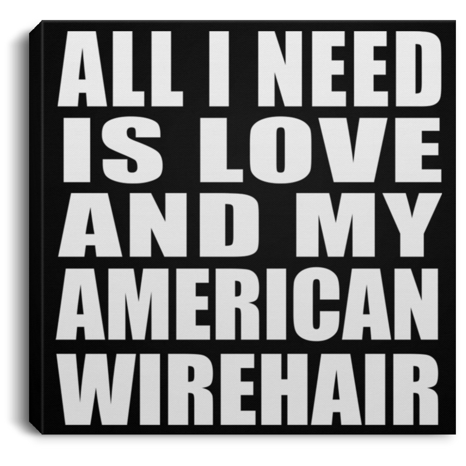 All I Need Is Love And My American Wirehair - Canvas Square