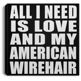 All I Need Is Love And My American Wirehair - Canvas Square