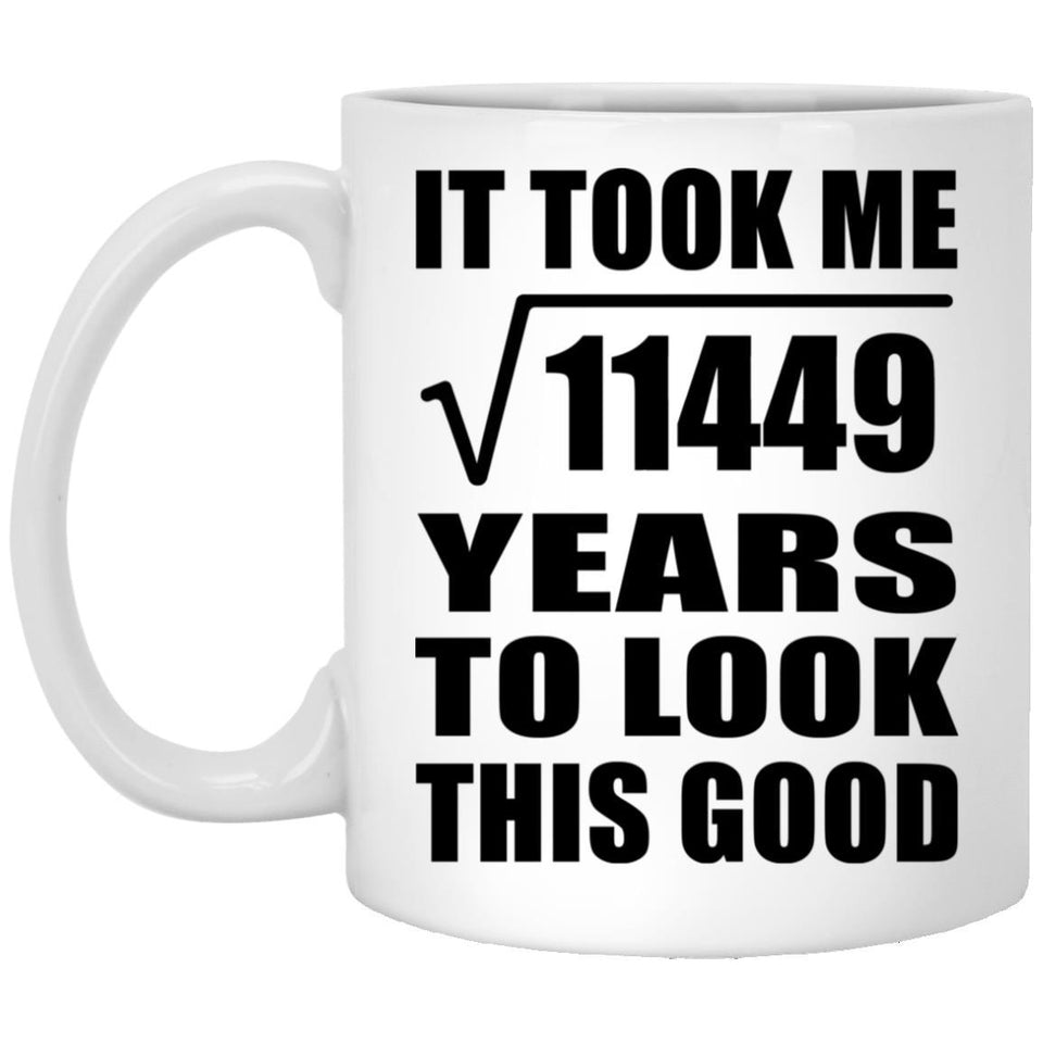 107th Birthday Took Square Root of 11449 Years To Look Good - 11oz Coffee Mug