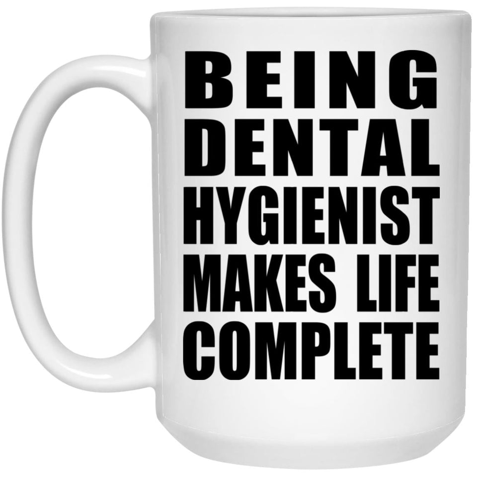 Being Dental Hygienist Makes Life Complete - 15oz Coffee Mug
