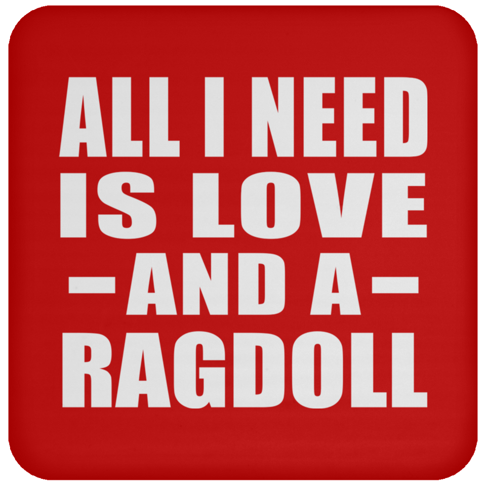 All I Need Is Love And A Ragdoll - Drink Coaster