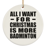 All I Want For Christmas Is More Badminton - Circle Ornament