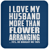 I Love My Husband More Than Flower Arranging - Drink Coaster
