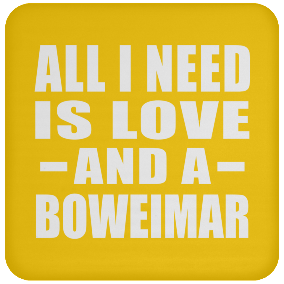 All I Need Is Love And A Boweimar - Drink Coaster