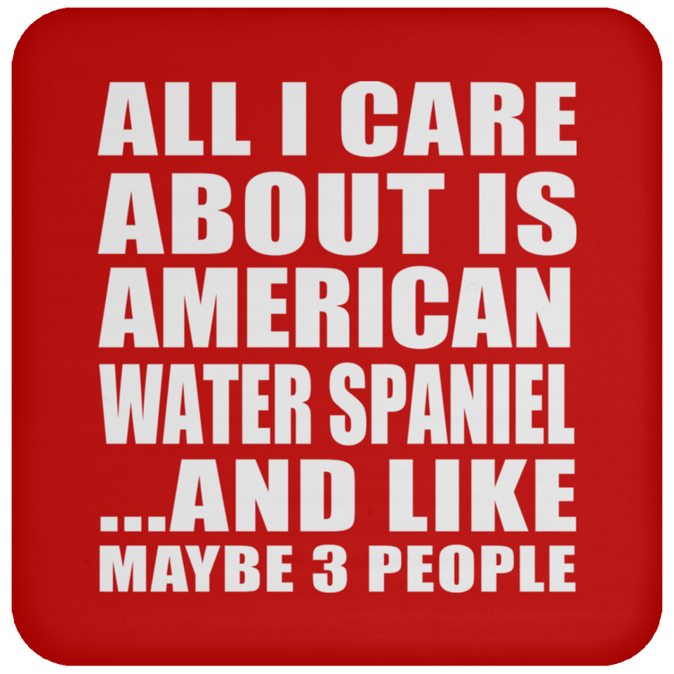 All I Care About Is American Water Spaniel - Drink Coaster