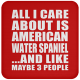 All I Care About Is American Water Spaniel - Drink Coaster