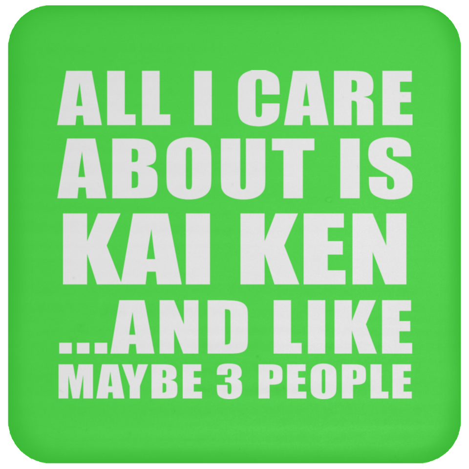 All I Care About Is Kai Ken - Drink Coaster